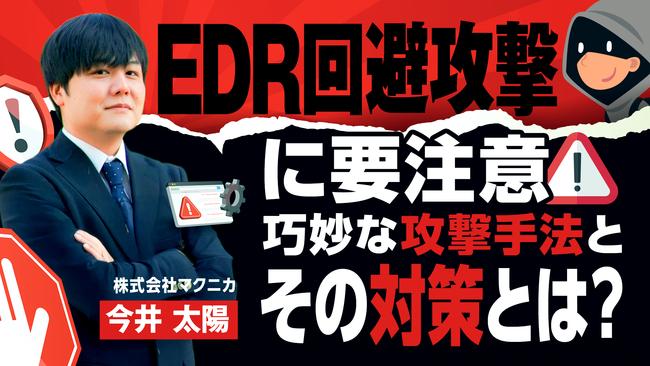 EDR回避攻撃に要注意！ 巧妙な攻撃手法とその対策とは？