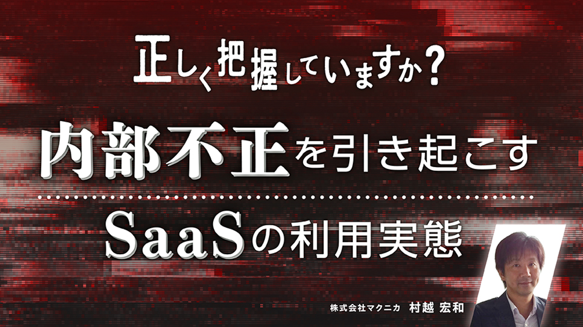 内部不正対策をSIEM、UEBA、CASBで強化するには？～昨今増加しているSaaS悪用手口への対策とは～