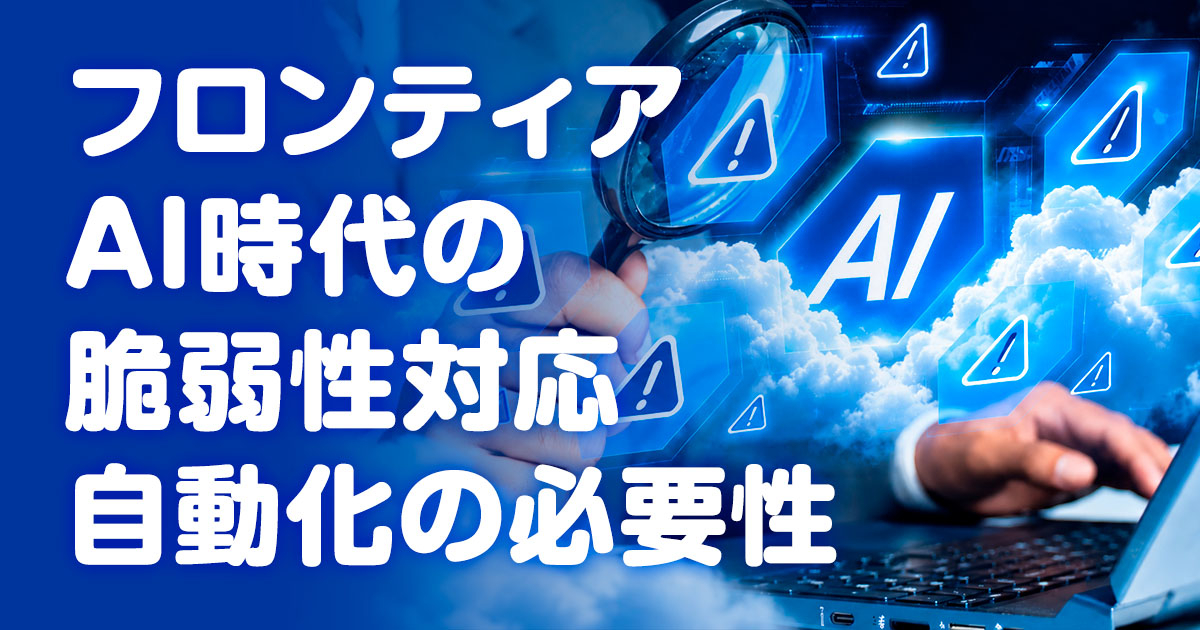 フロンティアAI時代の脆弱性対応自動化の必要性