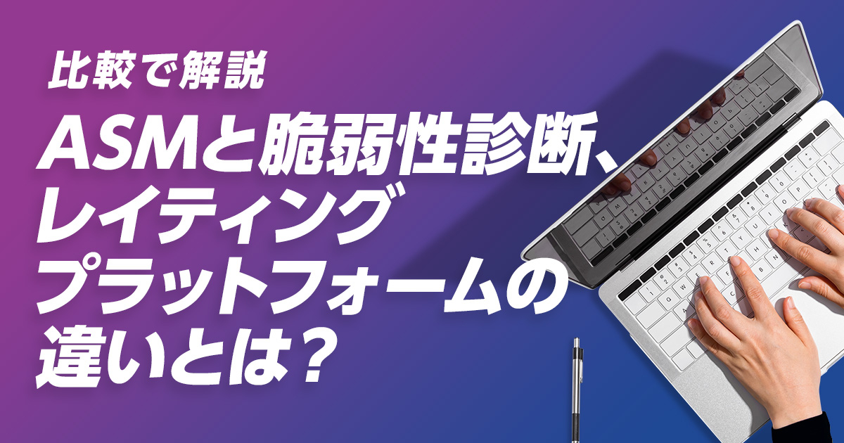 ASMと脆弱性診断、レイティングプラットフォームの違いとは？比較で解説