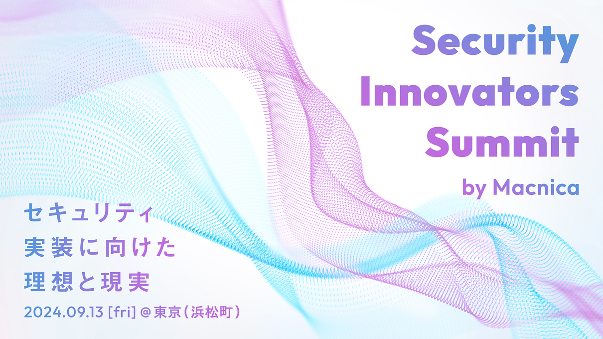 セキュリティ従事者の祭典「Security Innovators Summit by Macnica」に見るセキュリティ総力戦の力